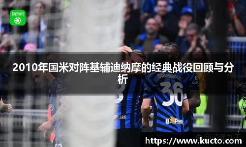2010年国米对阵基辅迪纳摩的经典战役回顾与分析