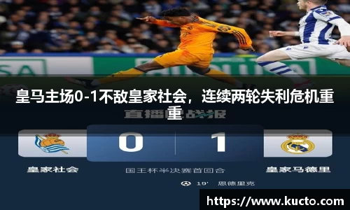 皇马主场0-1不敌皇家社会，连续两轮失利危机重重
