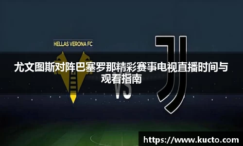 尤文图斯对阵巴塞罗那精彩赛事电视直播时间与观看指南