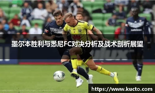 墨尔本胜利与悉尼FC对决分析及战术剖析展望