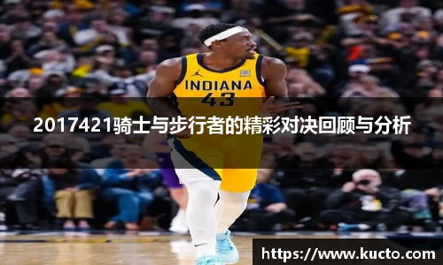 2017421骑士与步行者的精彩对决回顾与分析