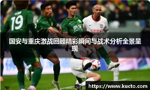国安与重庆激战回顾精彩瞬间与战术分析全景呈现