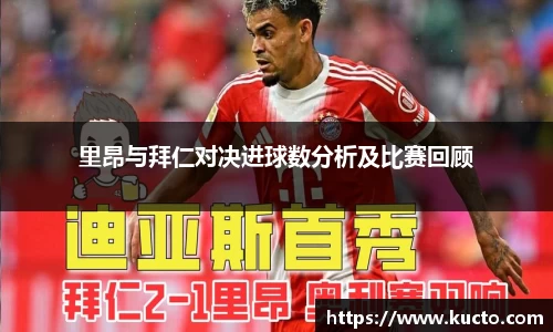 里昂与拜仁对决进球数分析及比赛回顾