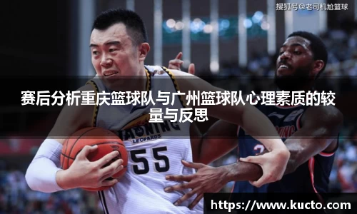赛后分析重庆篮球队与广州篮球队心理素质的较量与反思