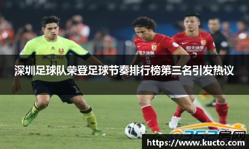 深圳足球队荣登足球节奏排行榜第三名引发热议